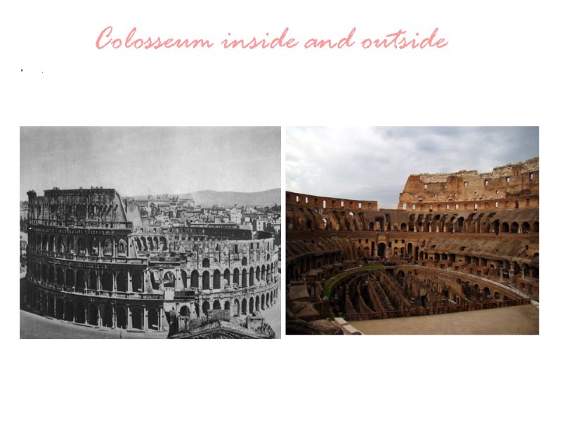 Colosseum inside and outside .